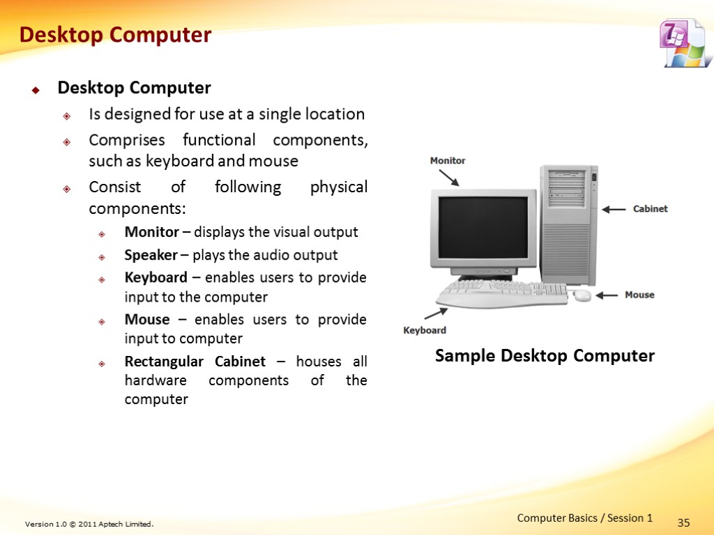 Desktop Computer Is designed for use at a single location Comprises functional components, such